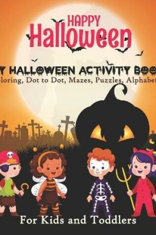 Cover of Happy Halloween My Halloween Activity Book Coloring, Dot to Dot, Mazes, Puzzles, Alphabets For Kids and Toddlers