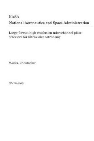 Cover of Large-Format High Resolution Microchannel Plate Detectors for Ultraviolet Astronomy