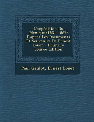 Book cover for L'Expedition Du Mexique (1861-1867) D'Apres Les Documents Et Souvenirs de Ernest Louet