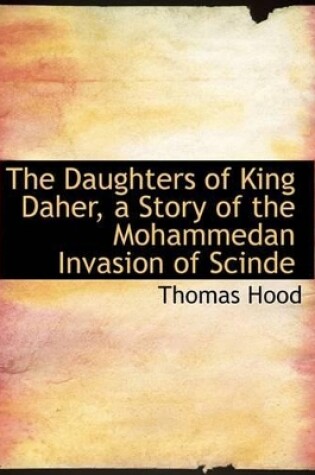 Cover of The Daughters of King Daher, a Story of the Mohammedan Invasion of Scinde