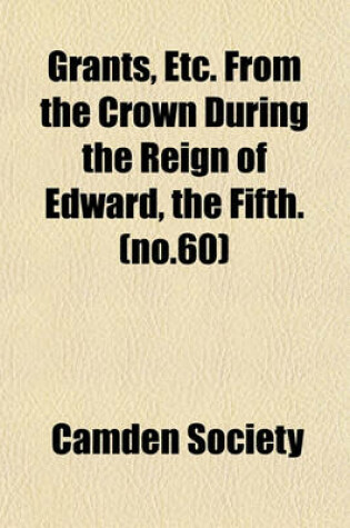 Cover of Grants, Etc. from the Crown During the Reign of Edward, the Fifth. (No.60)