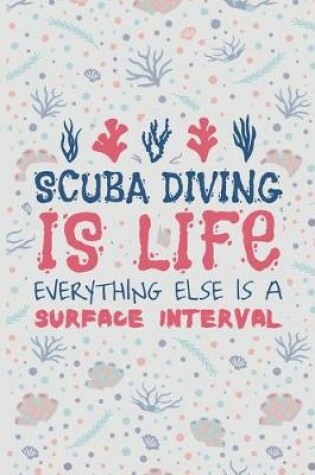 Cover of Scuba Diving Is Life, Everything Else Is A Surface Interval