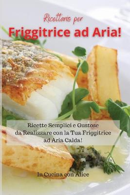 Cover of Ricettario per Friggitrice ad Aria! Air Fryer Cookbook (Italian Version)