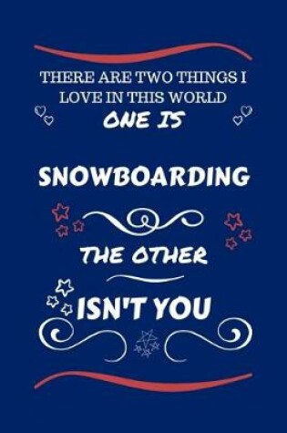 Cover of There Are Two Things I Love In This World One Is Snowboarding The Other Isn't You