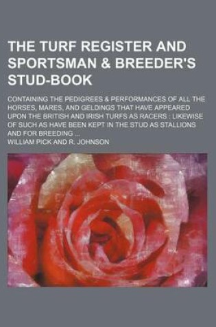 Cover of The Turf Register and Sportsman & Breeder's Stud-Book; Containing the Pedigrees & Performances of All the Horses, Mares, and Geldings That Have Appeared Upon the British and Irish Turfs as Racers