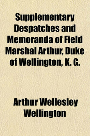 Cover of Supplementary Despatches and Memoranda of Field Marshal Arthur, Duke of Wellington, K. G; South of France, Embassy to Paris, and Congress of Vienna, 1814-1815 Volume 9