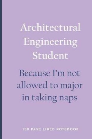 Cover of Architectural Engineering Student - Because I'm Not Allowed to Major in Taking Naps