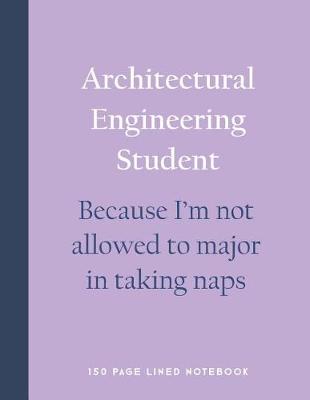 Book cover for Architectural Engineering Student - Because I'm Not Allowed to Major in Taking Naps