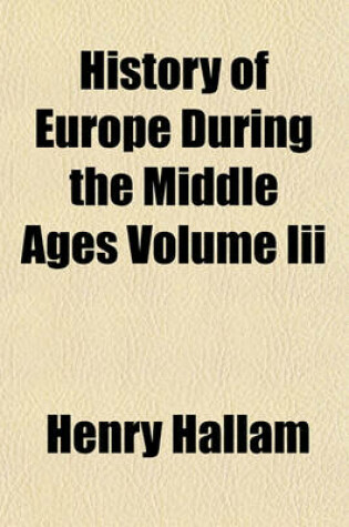 Cover of History of Europe During the Middle Ages Volume III