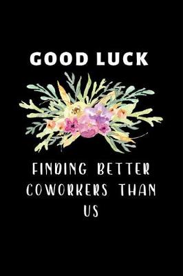 Book cover for Good Luck Finding Better Coworkers Than Us