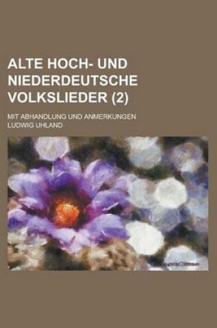 Cover of Alte Hoch- Und Niederdeutsche Volkslieder; Mit Abhandlung Und Anmerkungen (2 )