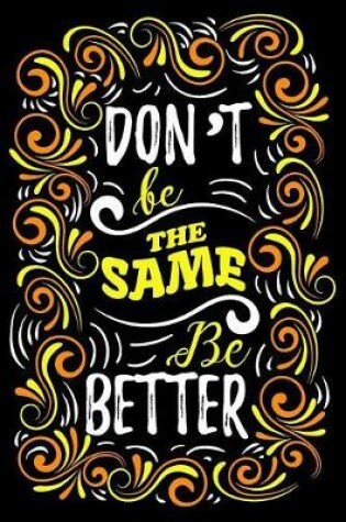 Cover of Don't Be the Same Be Better