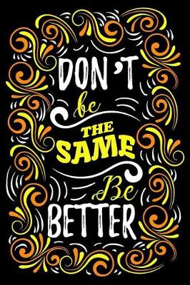 Book cover for Don't Be the Same Be Better