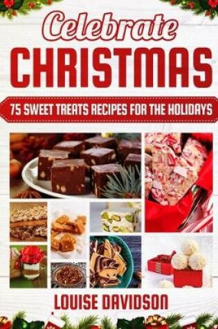 Cover of Celebrate Christmas 75 Sweet Treats Recipes for the Holidays