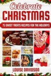 Book cover for Celebrate Christmas 75 Sweet Treats Recipes for the Holidays