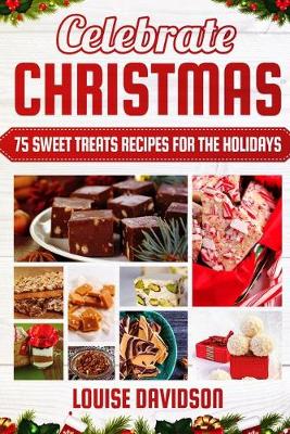 Cover of Celebrate Christmas 75 Sweet Treats Recipes for the Holidays