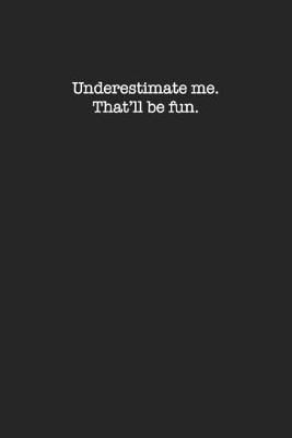 Book cover for Underestimate Me. That'll Be Fun.