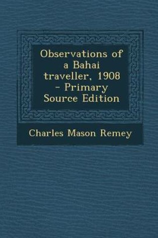 Cover of Observations of a Bahai Traveller, 1908 - Primary Source Edition