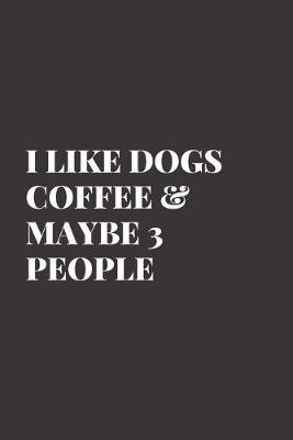 Book cover for I Like Dogs Coffee & Maybe 3 People