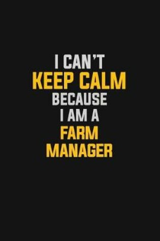Cover of I Can't Keep Calm Because I Am A Farm Manager