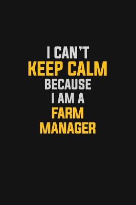 Book cover for I Can't Keep Calm Because I Am A Farm Manager