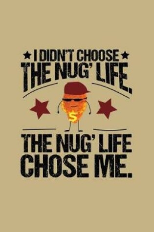 Cover of I Didn't Choose the Nug' Life the Nug' Life Chose Me.
