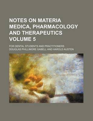 Book cover for Notes on Materia Medica, Pharmacology and Therapeutics; For Dental Students and Practitioners Volume 5