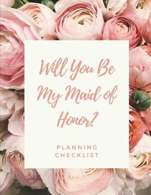 Book cover for Will You Be My Maid Of Honor Planning Checklist