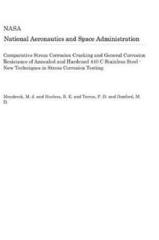 Cover of Comparative Stress Corrosion Cracking and General Corrosion Resistance of Annealed and Hardened 440 C Stainless Steel - New Techniques in Stress Corrosion Testing