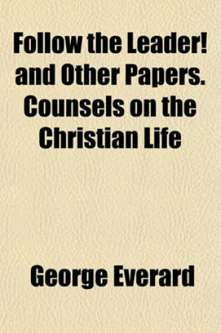 Cover of Follow the Leader! and Other Papers. Counsels on the Christian Life