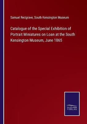 Book cover for Catalogue of the Special Exhibition of Portrait Miniatures on Loan at the South Kensington Museum, June 1865