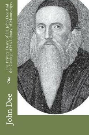 Cover of The Private Diary of Dr. John Dee And the Catalog of His Library of Manuscripts