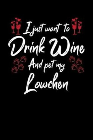 Cover of I Just Want To Drink Wine And Pet My Lowchen