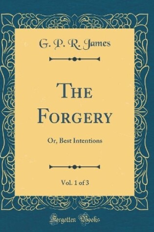 Cover of The Forgery, Vol. 1 of 3: Or, Best Intentions (Classic Reprint)