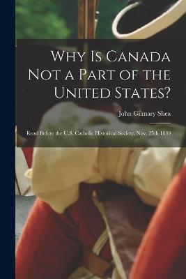 Book cover for Why is Canada Not a Part of the United States? [microform]