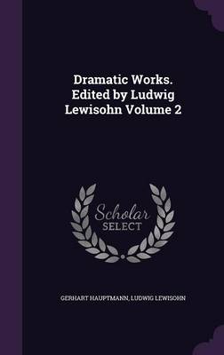 Book cover for Dramatic Works. Edited by Ludwig Lewisohn Volume 2