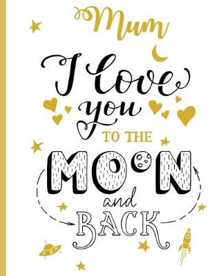 Book cover for Mum I Love You To The Moon And Back