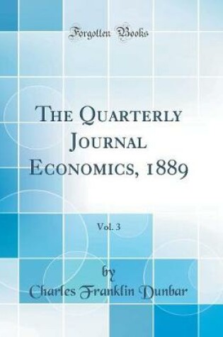 Cover of The Quarterly Journal Economics, 1889, Vol. 3 (Classic Reprint)