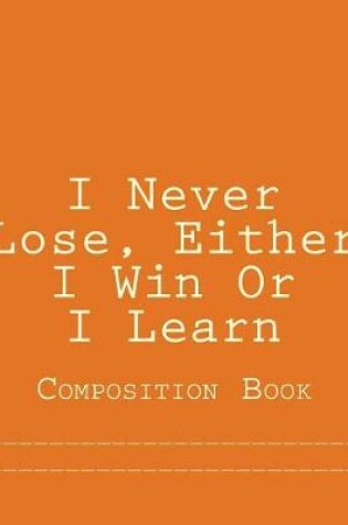 Cover of I Never Lose, Either I Win Or I Learn