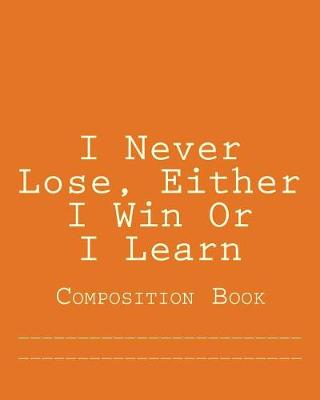 Book cover for I Never Lose, Either I Win Or I Learn