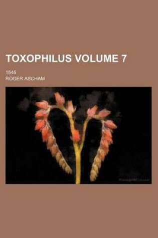 Cover of Toxophilus Volume 7; 1545