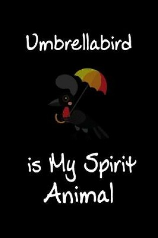 Cover of Umbrellabird is My Spirit Animal