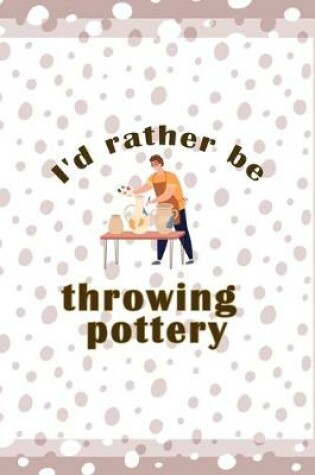 Cover of Id Rather Be Throwing Pottery