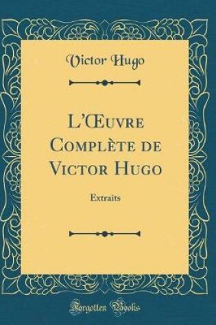 Cover of L'uvre Complète de Victor Hugo: Extraits (Classic Reprint)