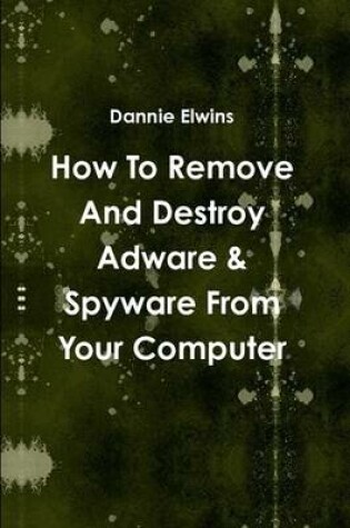 Cover of How To Remove And Destroy Adware & Spyware From Your Computer