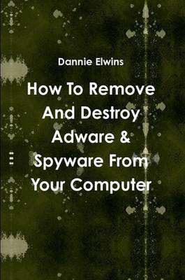 Book cover for How To Remove And Destroy Adware & Spyware From Your Computer