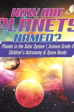 Cover of How are Planets Named? Planets in the Solar System Science Grade 4 Children's Astronomy & Space Books