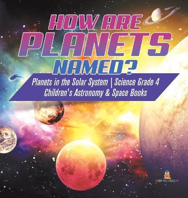 Book cover for How are Planets Named? Planets in the Solar System Science Grade 4 Children's Astronomy & Space Books