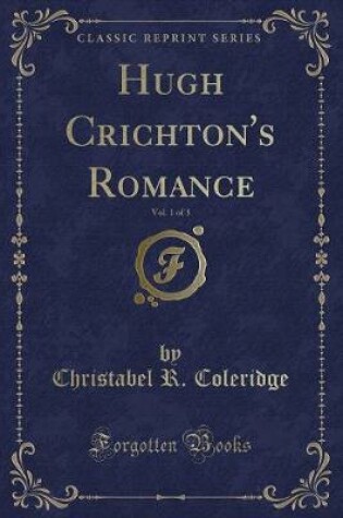 Cover of Hugh Crichton's Romance, Vol. 1 of 3 (Classic Reprint)