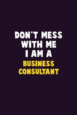 Book cover for Don't Mess With Me, I Am A Business Consultant